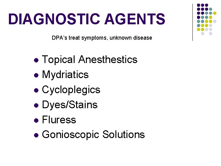 DIAGNOSTIC AGENTS DPA’s treat symptoms, unknown disease Topical Anesthestics l Mydriatics l Cycloplegics l