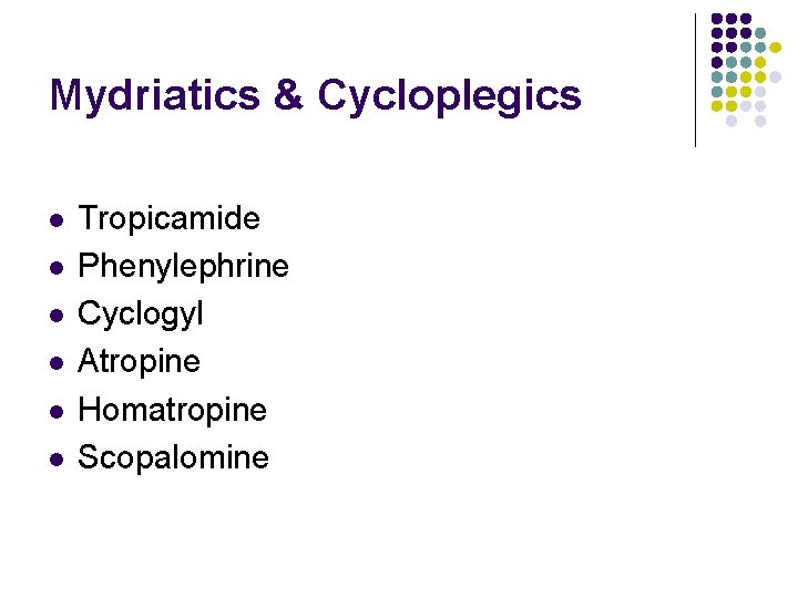Mydriatics & Cycloplegics l l l Tropicamide Phenylephrine Cyclogyl Atropine Homatropine Scopalomine 