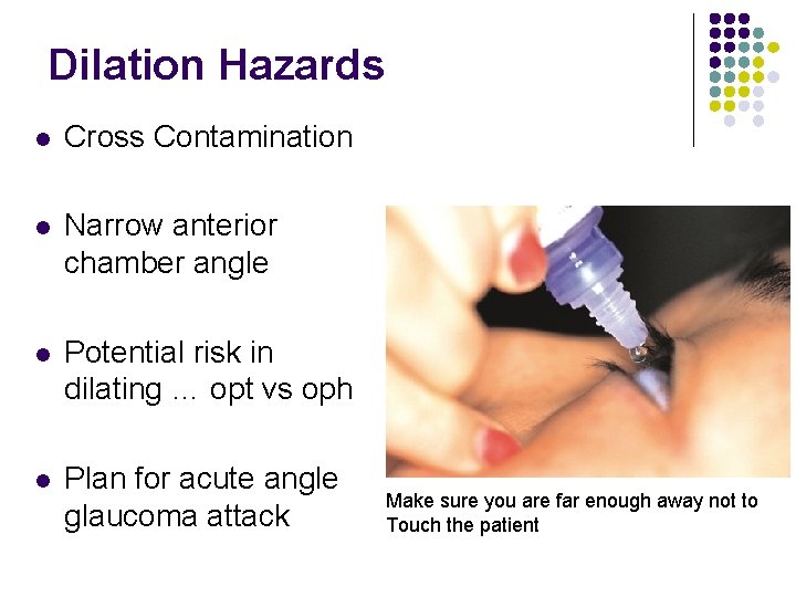Dilation Hazards l Cross Contamination l Narrow anterior chamber angle l Potential risk in