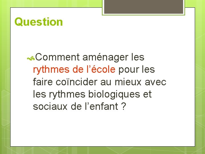 Question Comment aménager les rythmes de l’école pour les faire coïncider au mieux avec