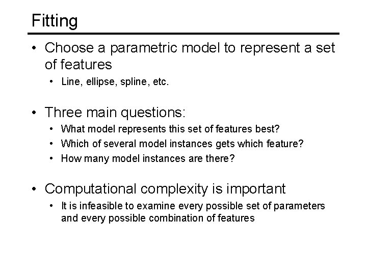 Fitting • Choose a parametric model to represent a set of features • Line,