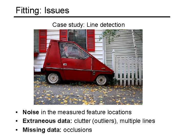 Fitting: Issues Case study: Line detection • Noise in the measured feature locations •