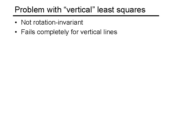 Problem with “vertical” least squares • Not rotation-invariant • Fails completely for vertical lines