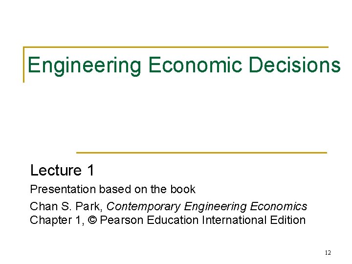Engineering Economic Decisions Lecture 1 Presentation based on the book Chan S. Park, Contemporary