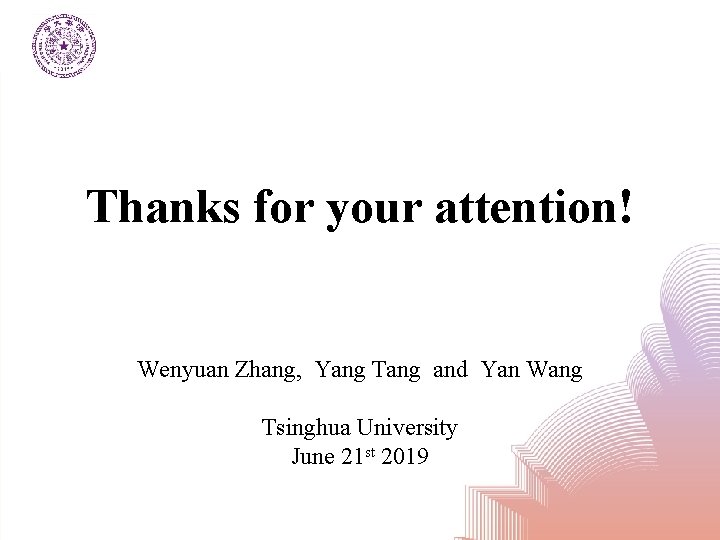 Thanks for your attention! Wenyuan Zhang, Yang Tang and Yan Wang Tsinghua University June