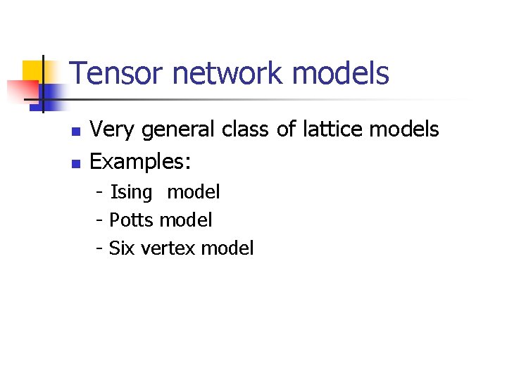 Tensor network models n n Very general class of lattice models Examples: - Ising