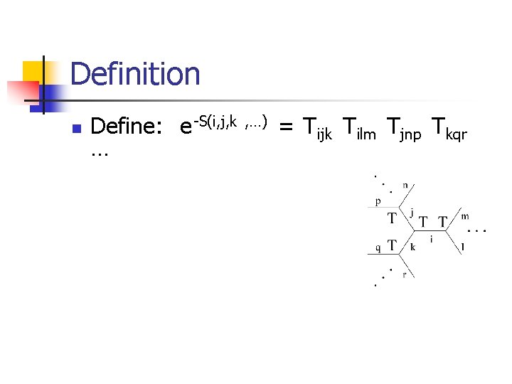 Definition n Define: e -S(i, j, k … , …) = Tijk Tilm Tjnp