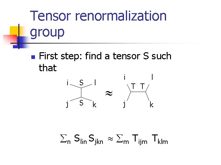Tensor renormalization group n First step: find a tensor S such that i S