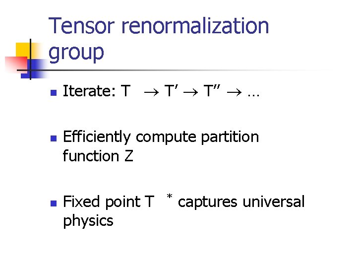 Tensor renormalization group n n n Iterate: T T’’ … Efficiently compute partition function