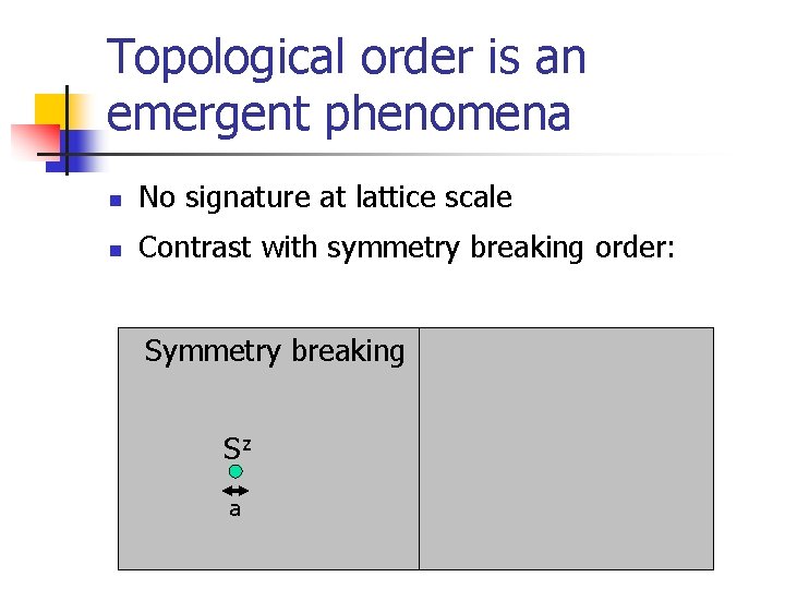 Topological order is an emergent phenomena n No signature at lattice scale n Contrast