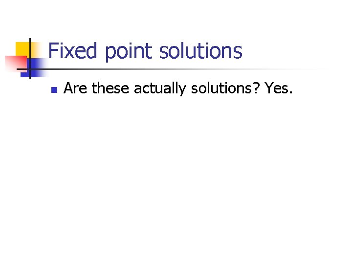 Fixed point solutions n Are these actually solutions? Yes. 
