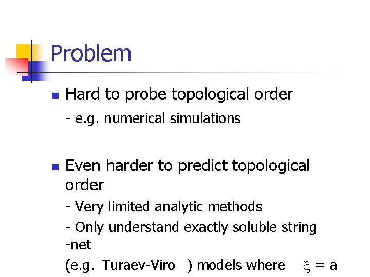 Problem n Hard to probe topological order - e. g. numerical simulations n Even