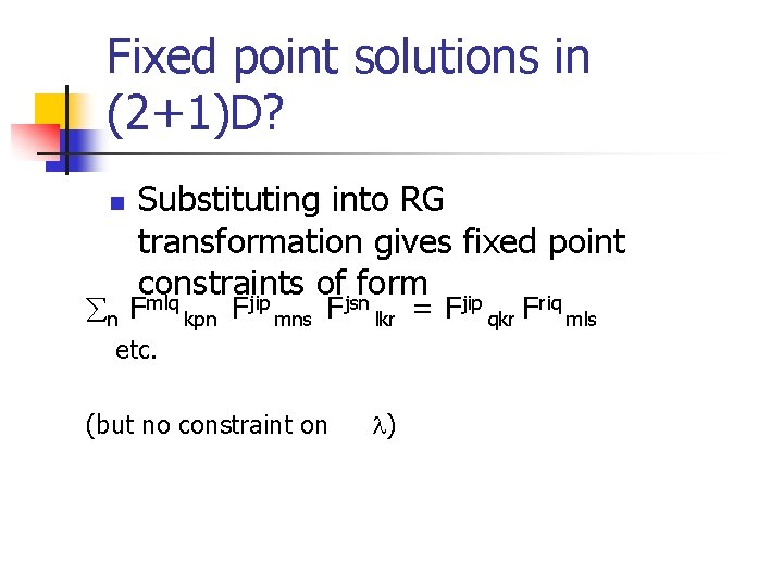 Fixed point solutions in (2+1)D? n Substituting into RG transformation gives fixed point constraints