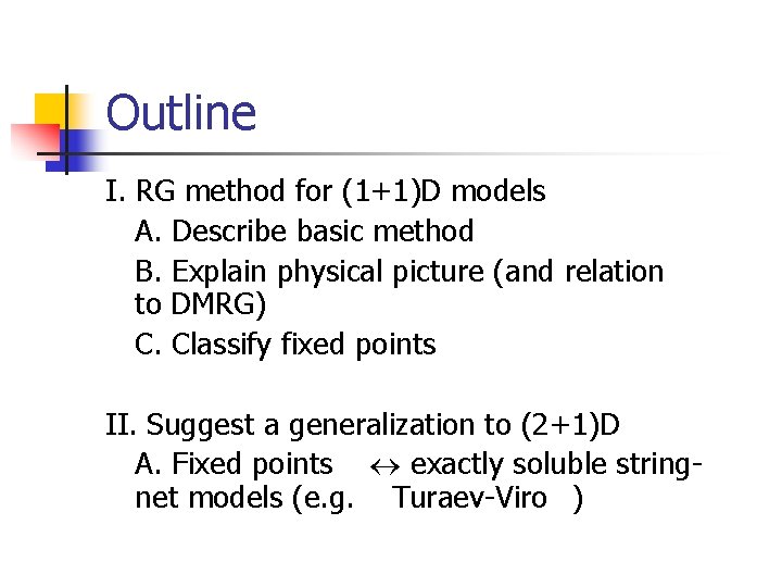 Outline I. RG method for (1+1)D models A. Describe basic method B. Explain physical
