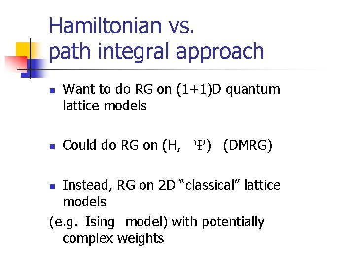Hamiltonian vs. path integral approach n n Want to do RG on (1+1)D quantum