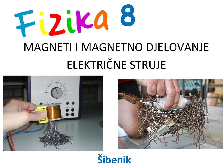 8 MAGNETI I MAGNETNO DJELOVANJE ELEKTRIČNE STRUJE Šibenik 