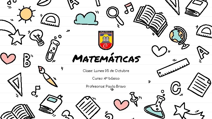 Matemáticas Clase: Lunes 05 de Octubre Curso: 4° básico Profesoras: Paula Bravo 