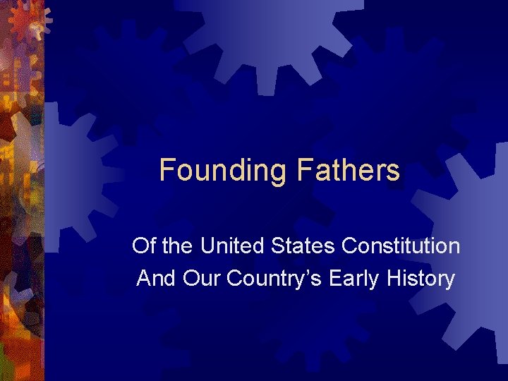 Founding Fathers Of the United States Constitution And Our Country’s Early History 