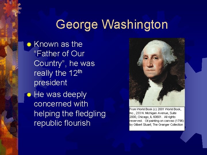 George Washington ® Known as the “Father of Our Country”, he was really the