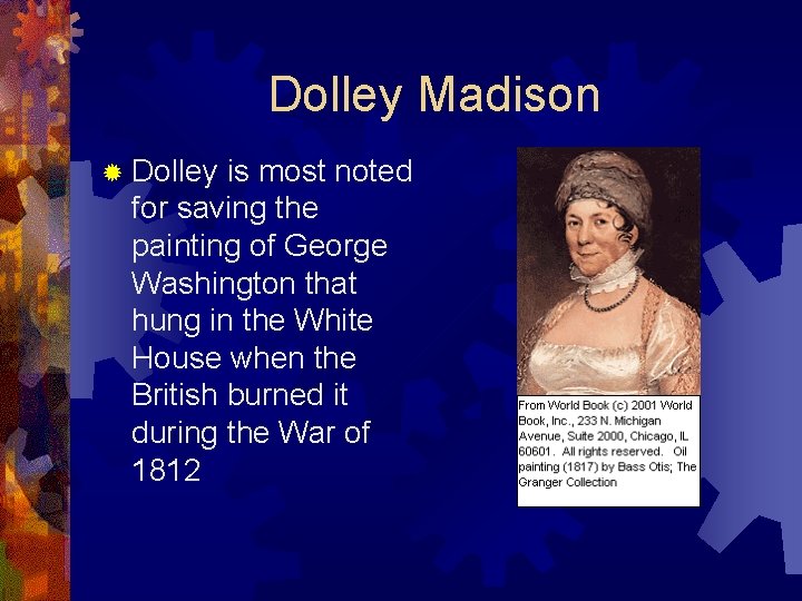 Dolley Madison ® Dolley is most noted for saving the painting of George Washington