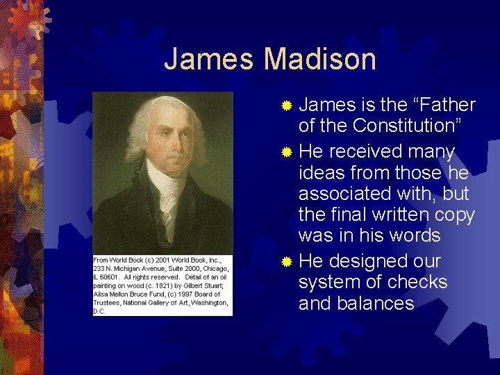 James Madison ® James is the “Father of the Constitution” ® He received many