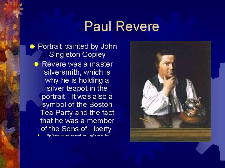 Paul Revere Portrait painted by John Singleton Copley ® Revere was a master silversmith,