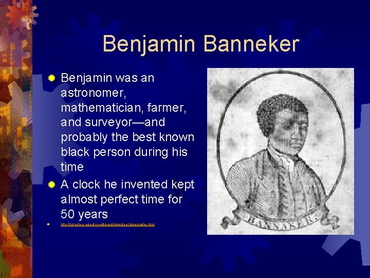 Benjamin Banneker Benjamin was an astronomer, mathematician, farmer, and surveyor—and probably the best known