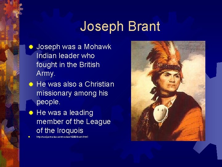 Joseph Brant Joseph was a Mohawk Indian leader who fought in the British Army.