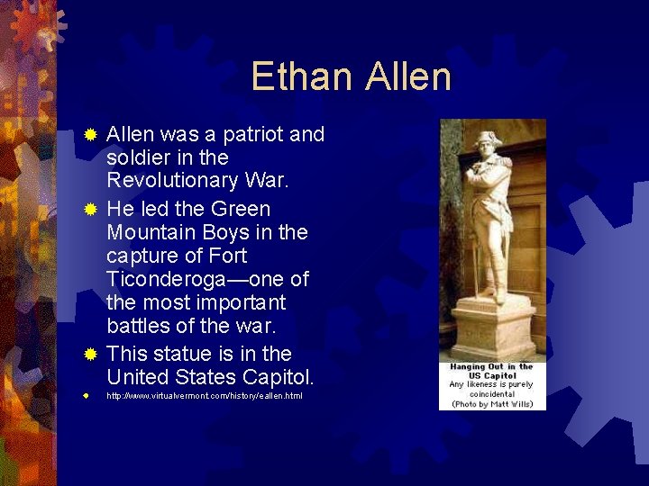 Ethan Allen was a patriot and soldier in the Revolutionary War. ® He led