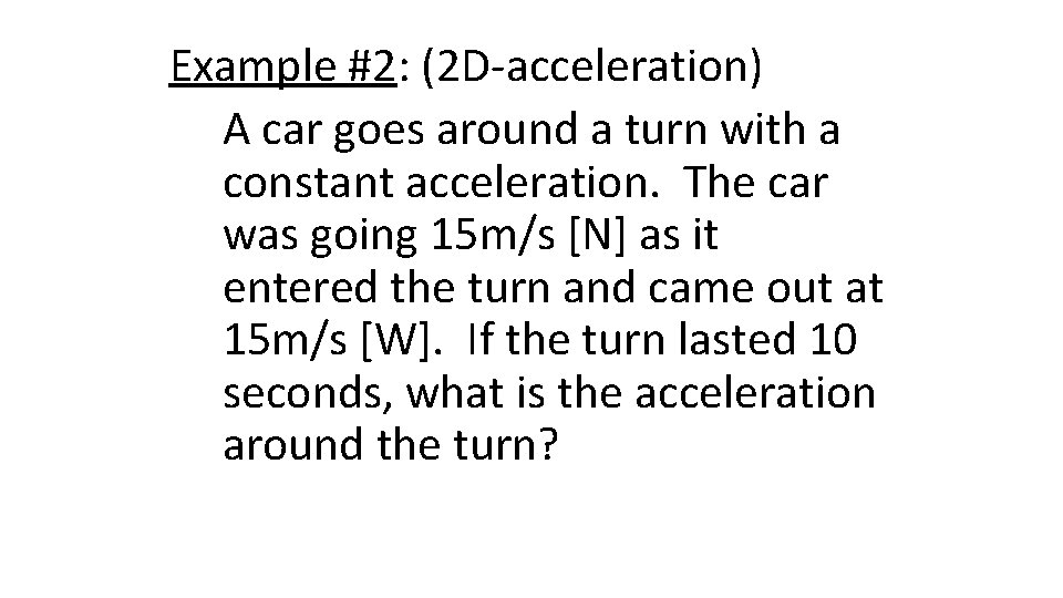 Example #2: (2 D-acceleration) A car goes around a turn with a constant acceleration.