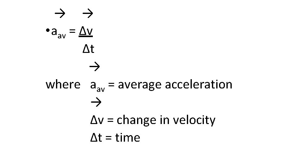  → → • aav = Δv Δt → where aav = average acceleration