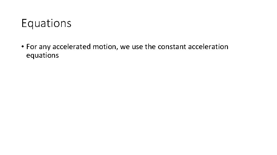 Equations • For any accelerated motion, we use the constant acceleration equations 