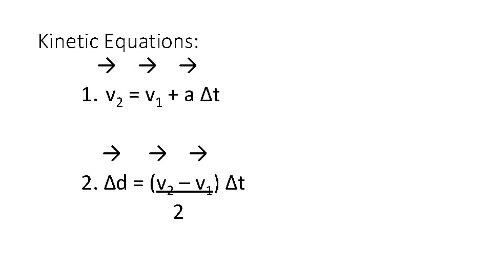 Kinetic Equations: → → → 1. v 2 = v 1 + a Δt