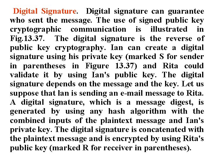 Digital Signature. Digital signature can guarantee who sent the message. The use of signed