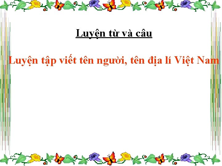 Luyện từ và câu Luyện tập viết tên người, tên địa lí Việt Nam