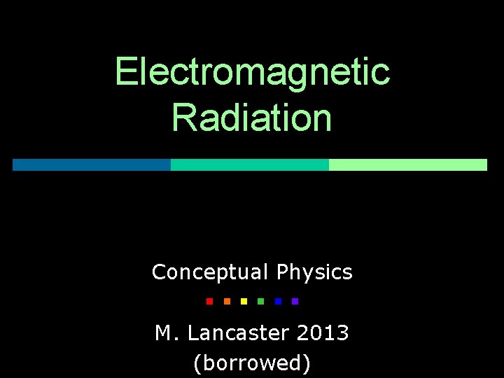 Electromagnetic Radiation Conceptual Physics M. Lancaster 2013 (borrowed) 