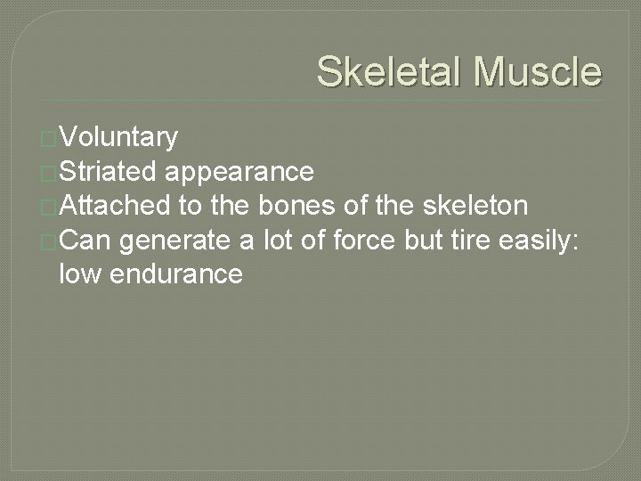 Skeletal Muscle �Voluntary �Striated appearance �Attached to the bones of the skeleton �Can generate