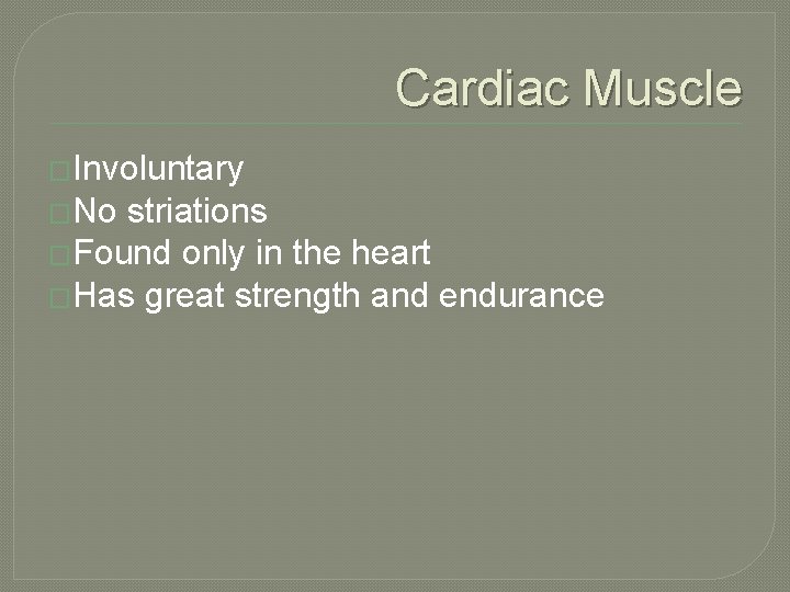 Cardiac Muscle �Involuntary �No striations �Found only in the heart �Has great strength and