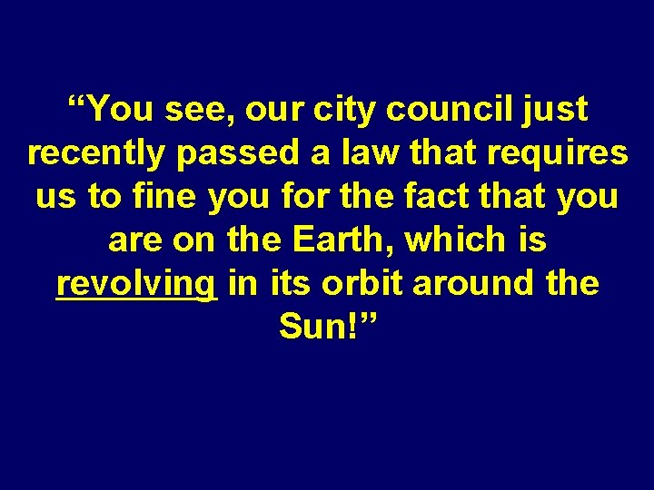 “You see, our city council just recently passed a law that requires us to