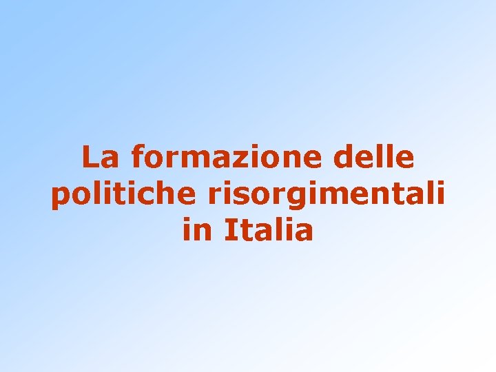 La formazione delle politiche risorgimentali in Italia 