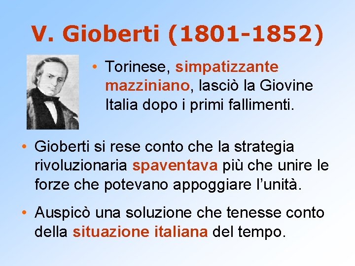 V. Gioberti (1801 -1852) • Torinese, simpatizzante mazziniano, lasciò la Giovine Italia dopo i