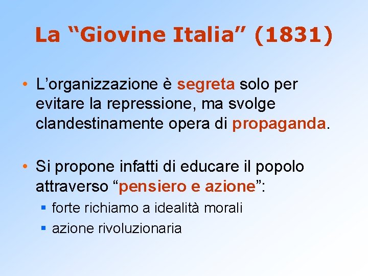 La “Giovine Italia” (1831) • L’organizzazione è segreta solo per evitare la repressione, ma