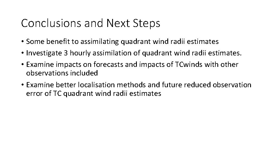 Conclusions and Next Steps • Some benefit to assimilating quadrant wind radii estimates •