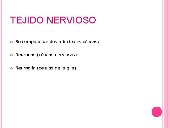 TEJIDO NERVIOSO Se compone de dos principales células: Neuronas (células nerviosas). Neuroglia (células de