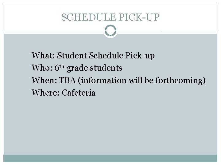 SCHEDULE PICK-UP What: Student Schedule Pick-up Who: 6 th grade students When: TBA (information
