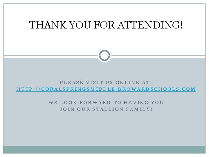 THANK YOU FOR ATTENDING! PLEASE VISIT US ONLINE AT: HTTP: //CORALSPRINGSMIDDLE. BROWARDSCHOOLS. COM WE
