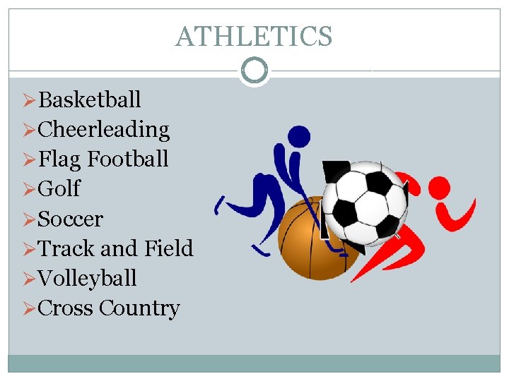 ATHLETICS ØBasketball ØCheerleading ØFlag Football ØGolf ØSoccer ØTrack and Field ØVolleyball ØCross Country 