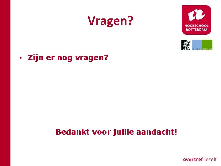 Vragen? • Zijn er nog vragen? Bedankt voor jullie aandacht! 