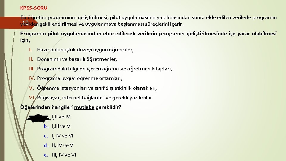KPSS-SORU Bir öğretim programının geliştirilmesi, pilot uygulamasının yapılmasından sonra elde edilen verilerle programın 10 KPSS-SORU Bir öğretim programının geliştirilmesi, pilot uygulamasının yapılmasından sonra elde edilen verilerle programın 10
