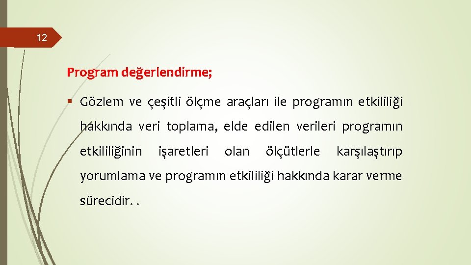 12 Program değerlendirme; § Gözlem ve çeşitli ölçme araçları ile programın etkililiği hakkında veri 12 Program değerlendirme; § Gözlem ve çeşitli ölçme araçları ile programın etkililiği hakkında veri